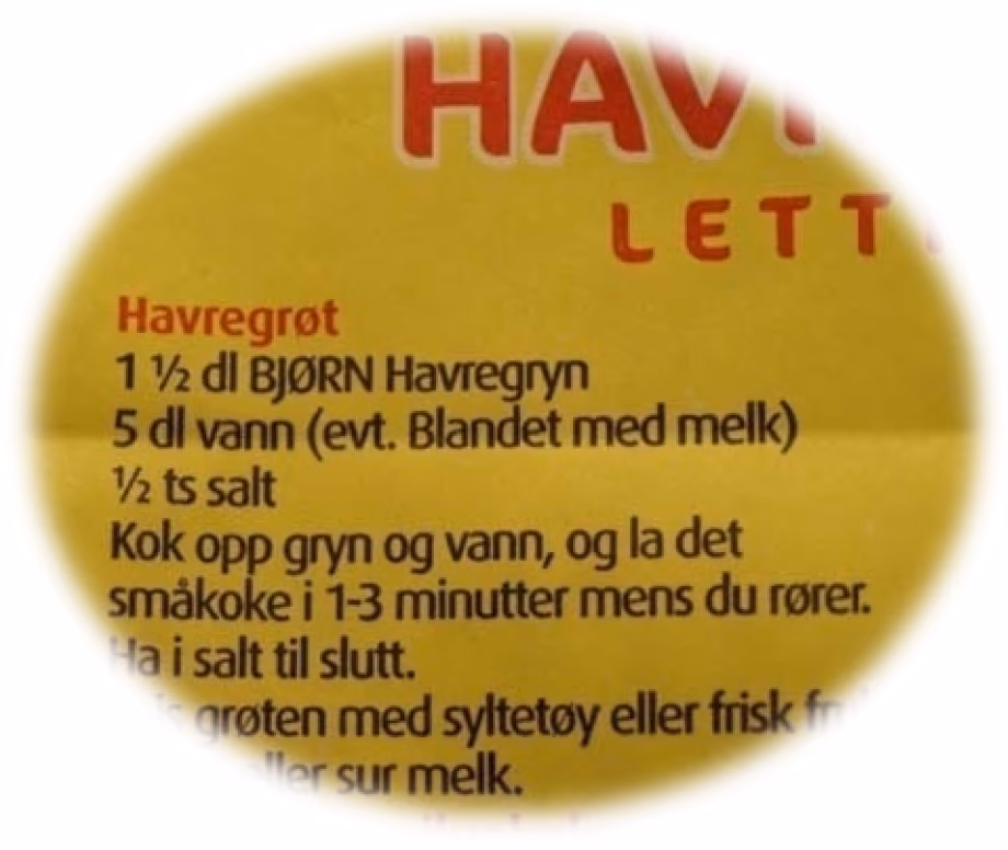 Oppskrift på havregrøt: 1 ½ dl BJØRN Havregryn, 5 dl vann (evt. blandet med melk), ½ ts salt